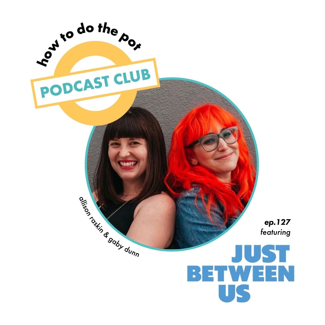 Mental Health & the Cannabis Gender Gap with Just Between Us hosts Gaby Dunn & Allison Raskin – New Podcast Club Episode!